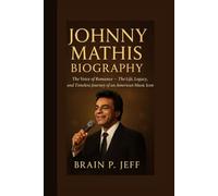 JOHNNY MATHIS BIOGRAPHY: The Voice of Romance - The Life, Legacy, and Timeless Journey of an American Music Icon