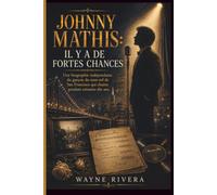 JOHNNY MATHIS: IL Y A DE FORTES CHANCES: Une biographie indépendante du garçon du sous-sol de San Francisco qui chanta pendant soixante-dix ans