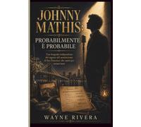 JOHNNY MATHIS: PROBABILMENTE È PROBABILE: Una biografia indipendente del ragazzo del seminterrato di San Francisco che cantò per settant'anni
