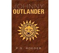 Johnny Outlander - P.G. Roeder - Author Solutions Inc - Livre en Anglais P.G. RoederP.G. Roeder (Auteur)