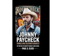 Johnny Paycheck: Songs And Second Chances: The True Grit of Country’s Hardest-Living Legend