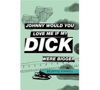 Johnny Would You Love Me If My Dick Were Bigger by Brontez Purnell Brontez Purnell (Auteur)