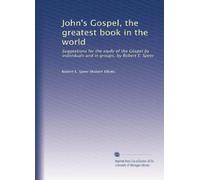 John's Gospel, the greatest book in the world: Suggestions for the study of the Gospel by individuals and in groups, by Robert E. Speer
