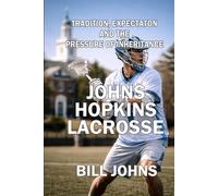 Johns Hopkins Lacrosse: Tradition, Expectation, and the Pressure of Inheritance
