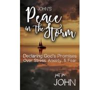 John's Peace in the Storm: Declaring God's Personalized Promises over Stress, Anxiety, and Fear
