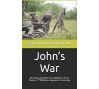 John's War: The Diary And Letters Of A Subaltern, Mortar Platoon 1/7 Middlesex Regiment In Normandy