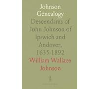 Johnson Genealogy: Descendants of John Johnson of Ipswich and Andover, 1635-1892