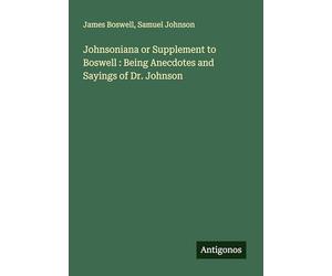 Johnsoniana or Supplement to Boswell : Being Anecdotes and Sayings of Dr. Johnson