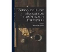Johnsons Handy Manual for Plumbers and Pipe Fitters - John Weeks Johnson - Creative Media Partners LLC - Livre en Anglais John Weeks Johnson (Auteur)