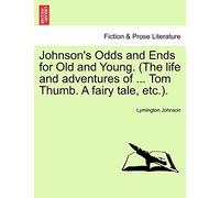 Johnson's Odds And Ends For Old And Young. (The Life And Adventures Of ... Tom Thumb. A Fairy Tale, Etc.).