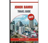 JOHOR BAHRU TRAVEL GUIDE 2025: Unforgettable Experiences in Malaysia’s Southern Region This Year