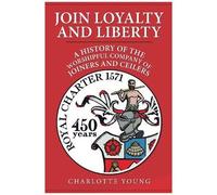 Join Loyalty And Liberty : A History Of The Worshipful Company Of Joiners And Ceilers