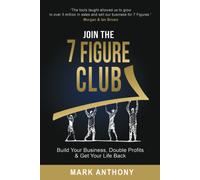 Join The 7 Figure Club: Build Your Business, Double Profits & Get Your Life Back