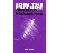 Join the Future: Bleep Techno and the Birth of British Bass Music