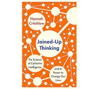 Joined-Up Thinking: The Science of Collective Intelligence and its Power to Change Our Lives