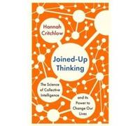 Joined-Up Thinking: The Science of Collective Intelligence and its Power to Change Our Lives