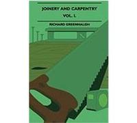 Joinery and Carpentry - A Practical and Authoritative Guide Dealing with All Branches of the Craft of Woodworking - Vol. I. Greenhalgh, Richard (Auteur)