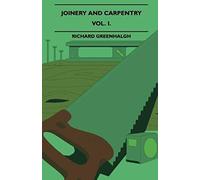 Joinery And Carpentry - A Practical And Authoritative Guide Dealing With All Branches Of The Craft Of Woodworking - Vol. I.