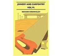 Joinery and Carpentry - A Practical and Authoritative Guide Dealing with All Branches of the Craft of Woodworking - Vol. VI. Greenhalgh, Richard (Auteur)