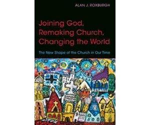 Joining God, Remaking Church, Changing The World