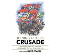 Joining Hitler's Crusade: European Nations and the Invasion of the Soviet Union, 1941