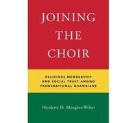Joining the Choir: Religious Membership and Social Trust Among Transnational Ghanaians - [Version Originale] Inconnu (Auteur)