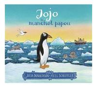 Jojo, le manchot papou Julia Donaldson (Auteur), Emmanuel Gros (Traduction), Axel Scheffler (Illustration)