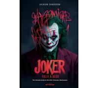 Joker: Folie À Deux: The Ultimate Guide To The 2024 Cinematic Masterpiece