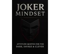 Joker Mindset: 300 Original Dark, Savage & Clever Attitude Quotes for Confidence, Power & Psychological Strength: A Premium Collection of Cold, Sharp, ... Clarity, and Unshakable Confidence