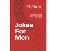 Jokes For Men: A crude and off-colour collection not suitable for kids. Not safe for work or weak stomachs
