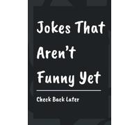 Jokes That Aren't Funny Yet: A Blank Lined Notebook For That Funny Friend, Dad Jokes, and Aspiring Comedians | 120 Pages | Gift For Self, Friends, Comedians, and Anyone