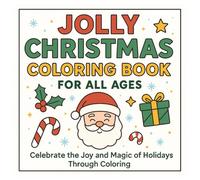 Joly Christmas Coloring Book For All Ages: Celebrate The Joy And Magic Of Holiday Through