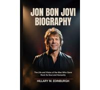 JON BON JOVI BIOGRAPHY: The life and Vision of the man who gave Rock its soul and humanity