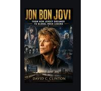 Jon Bon Jovi: From New Jersey Dreamer to Global Rock Legend