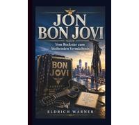 JON BON JOVI: Vom Rockstar zum bleibenden Vermächtnis