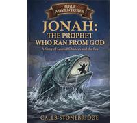 Jonah: The Prophet Who Ran from God: A Story of Second Chances and the Sea