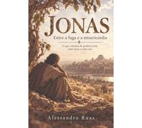 JONAS: Entre a fuga e a misericórdia - O que a história do profeta revela sobre Deus e sobre nós