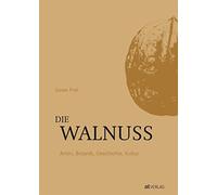Jonas Frei Die Walnuss: Arten, Botanik, Geschichte, Kultur (Relié)