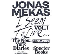 Jonas Mekas I seem to live : Volume 1, diaries (1950-1971)