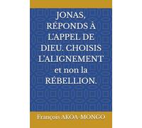 JONAS, RÉPONDS À L'APPEL DE DIEU. CHOISIS L’ALIGNEMENT et non la RÉBELLION.