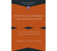 Jonathan Edwards and Deification Reconciling Theosis and the Reformed Tradition by James R. Salladin James R. Salladin (Auteur)
