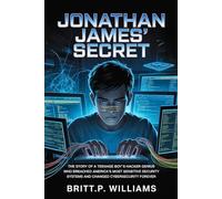 Jonathan James' Secret: The Story of a Teenage Boy's Hacker Genius Who Breached America's Most Sensitive Security Systems and Changed Cybersecurity Forever