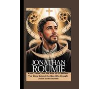 JONATHAN ROUMIE: Faith, Fame, and the Role of a Lifetime- The Story Behind the Man Who Brought Jesus to the Screen