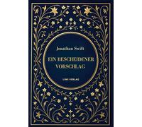 Jonathan Swift: Ein bescheidener Vorschlag: Satiren über Armut, Macht und Vergänglichkeit