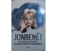 JONBENÉT: 28 YEARS OF MYSTERY-THE UNSOLVED MURDER THAT DEFINES AMERICA