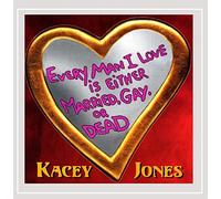Jones, Kacey - Every Man I Love is Either Married Gay Or Dead