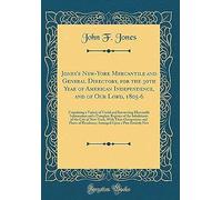 Jones's New-York Mercantile And General Directory, For The 30th Year Of American Independence, And Of Our Lord, 1805-6: Containing A Variety Of Useful And Interesting Mercantile Information And A Comp