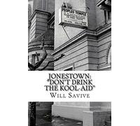Jonestown: "Don't Drink The Kool-Aid": (The Complete Story Behind The Mysterious Jim Jones & His Exodus To Guyana)