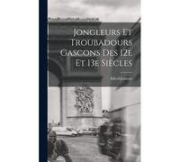 Jongleurs Et Troubadours Gascons Des 12e Et 13e Siècles