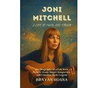 Joni Mitchell: A Life in Song and Story: The Biography of a Folk Rock Pioneer, Iconic Singer-Songwriter, and Canadian Music Legend